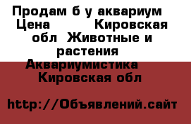 Продам б/у аквариум › Цена ­ 400 - Кировская обл. Животные и растения » Аквариумистика   . Кировская обл.